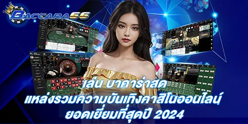 เล่น บาคาร่าสด แหล่งรวมความบันเทิงคาสิโนออนไลน์ ยอดเยี่ยมที่สุดปี 2024