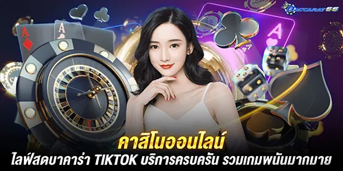 คาสิโนออนไลน์ ไลฟ์สดบาคาร่า tiktok บริการครบครัน รวมเกมพนันมากมาย